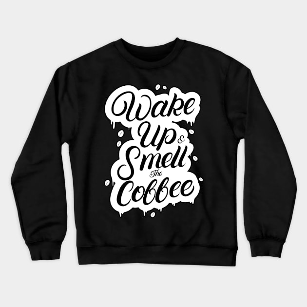 Wake Up and Smell the Coffee Crewneck Sweatshirt by creativeteez